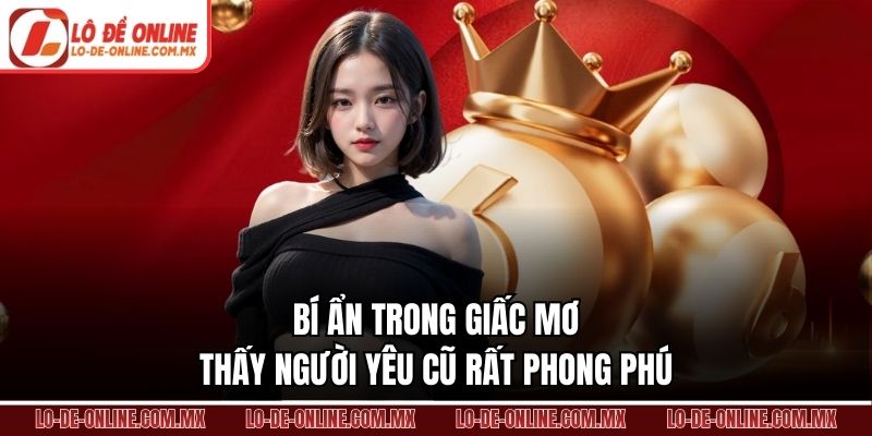 Bí ẩn trong giấc mơ thấy người yêu cũ rất phong phú
