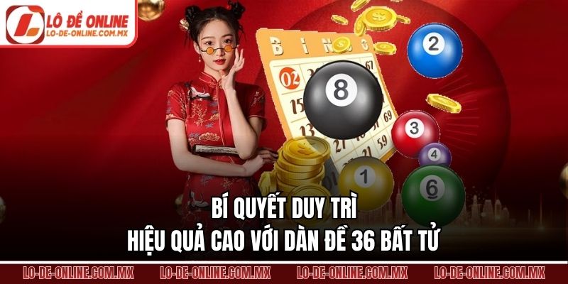 Bí quyết duy trì hiệu quả cao với dàn đề 36 bất tử