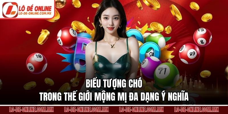 Biểu tượng chó trong thế giới mộng mị đa dạng ý nghĩa