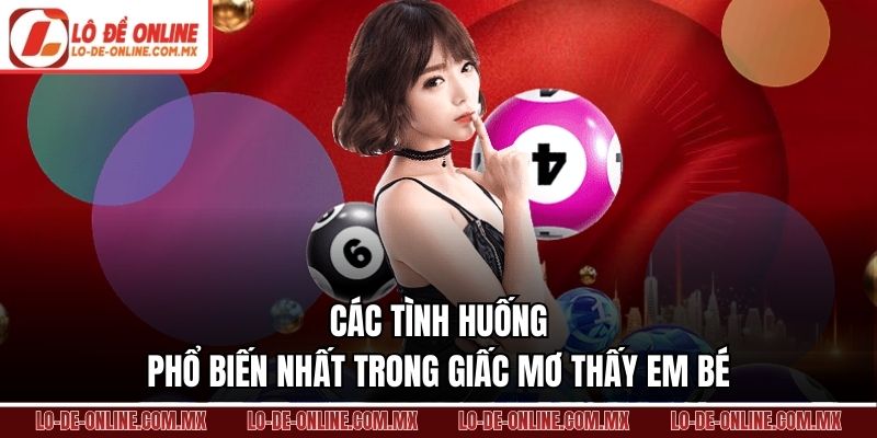 Các tình huống phổ biến nhất trong giấc mơ thấy em bé