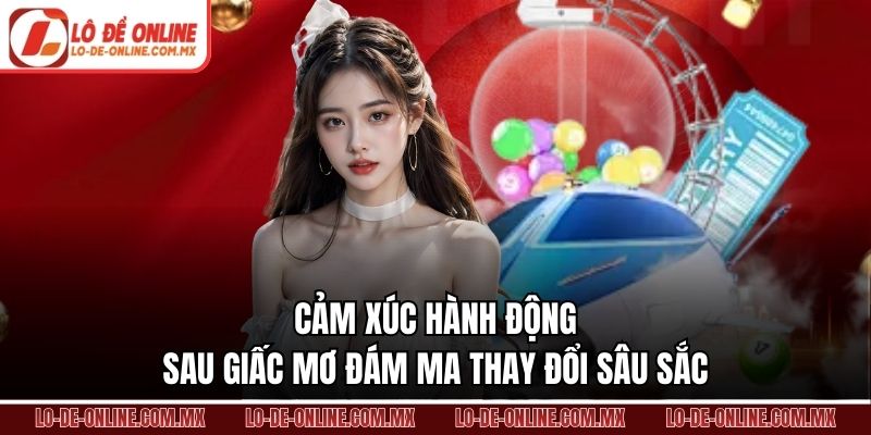 Cảm xúc hành động sau giấc mơ đám ma thay đổi sâu sắc