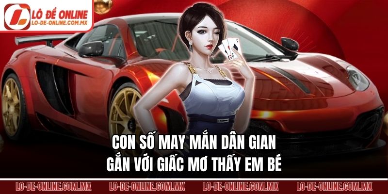 Con số may mắn dân gian gắn với giấc mơ thấy em bé