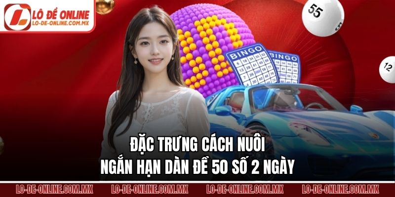 Đặc trưng cách nuôi ngắn hạn dàn đề 50 số 2 ngày