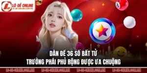 Dàn Đề 36 Số Bất Tử – Trường Phái Phủ Rộng Được Ưa Chuộng