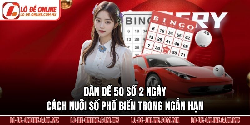 Dàn Đề 50 Số 2 Ngày – Cách Nuôi Số Phổ Biến Trong Ngắn Hạn