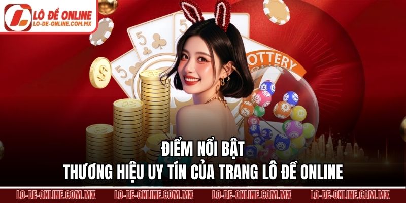 Điểm nổi bật thương hiệu uy tín của trang Lô Đề Online