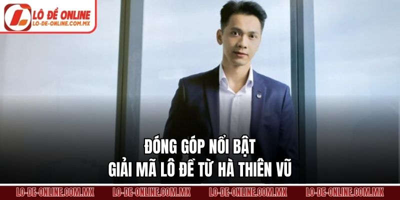 Đóng góp nổi bật giải mã lô đề từ Hà Thiên Vũ