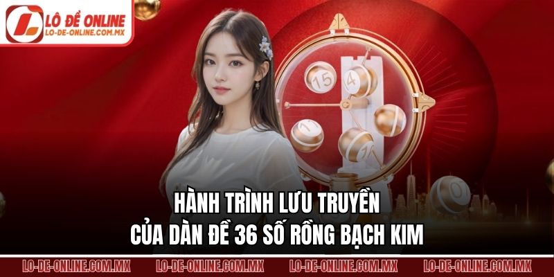 Hành trình lưu truyền của dàn đề 36 số rồng bạch kim