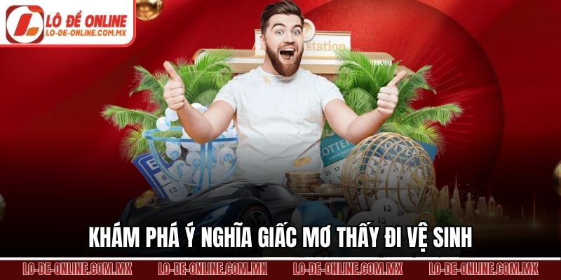 Khám phá ý nghĩa giấc mơ thấy đi vệ sinh
