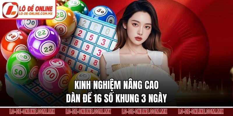 Kinh nghiệm nâng cao dàn đề 16 số khung 3 ngày