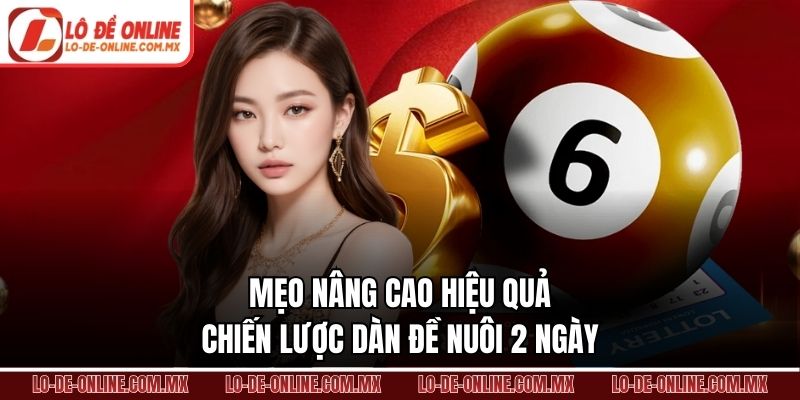 Mẹo nâng cao hiệu quả chiến lược dàn đề nuôi 2 ngày