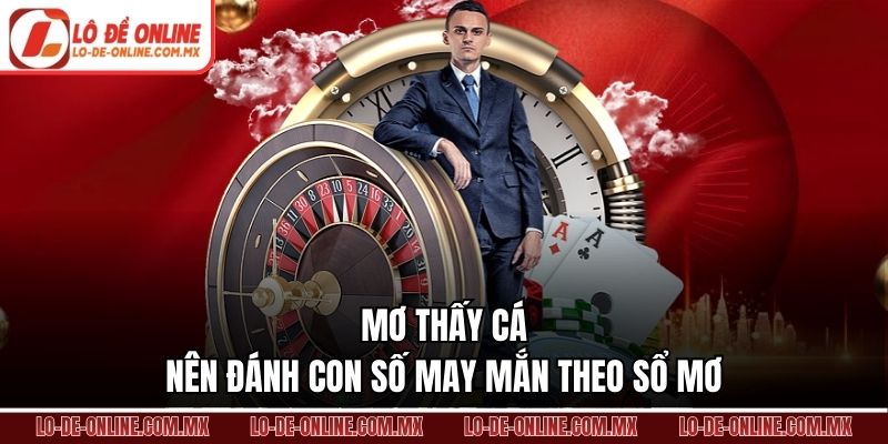 Mơ thấy cá nên đánh con số may mắn theo sổ mơ