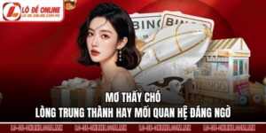 Mơ Thấy Chó – Lòng Trung Thành Hay Mối Quan Hệ Đáng Ngờ
