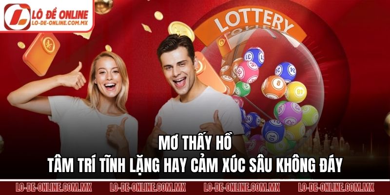 Mơ Thấy Hồ – Tâm Trí Tĩnh Lặng Hay Cảm Xúc Sâu Không Đáy