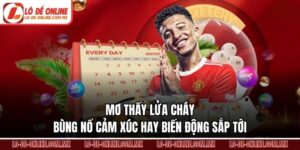 Mơ Thấy Lửa Cháy – Bùng Nổ Cảm Xúc Hay Biến Động Sắp Tới