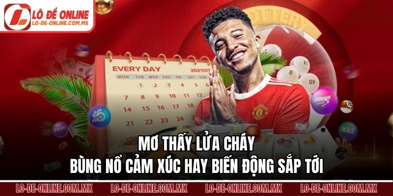 Mơ Thấy Lửa Cháy – Bùng Nổ Cảm Xúc Hay Biến Động Sắp Tới