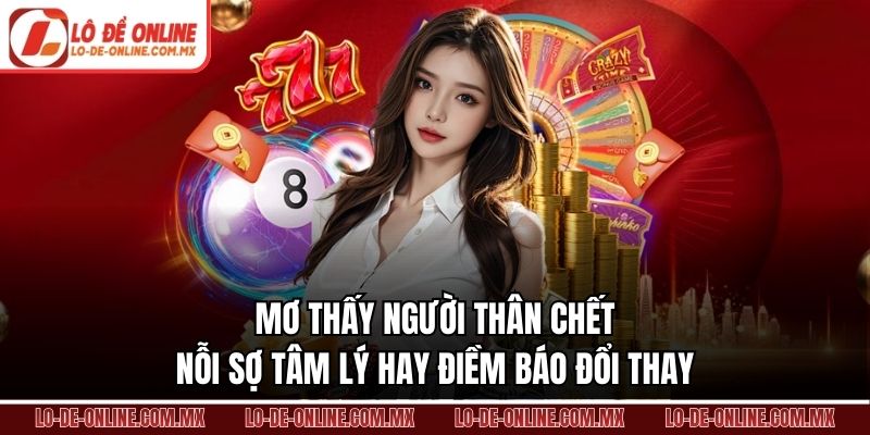 Mơ Thấy Người Thân Chết – Nỗi Sợ Tâm Lý Hay Điềm Báo Đổi Thay