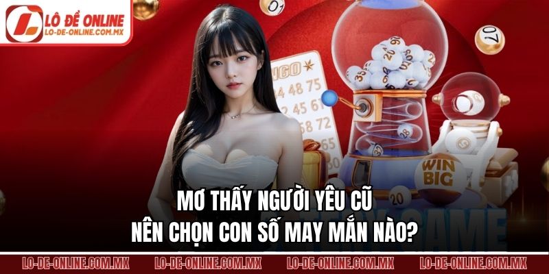 Mơ thấy người yêu cũ nên chọn con số may mắn nào?