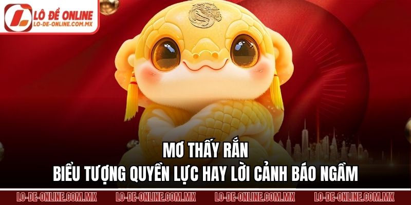 Mơ Thấy Rắn – Biểu Tượng Quyền Lực Hay Lời Cảnh Báo Ngầm