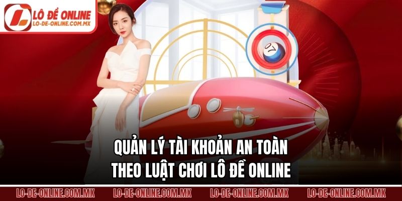 Quản lý tài khoản an toàn theo luật chơi lô đề online