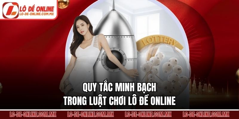 Quy tắc minh bạch trong luật chơi lô đề online
