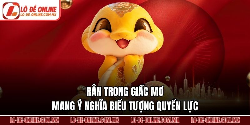Rắn trong giấc mơ mang ý nghĩa biểu tượng quyền lực