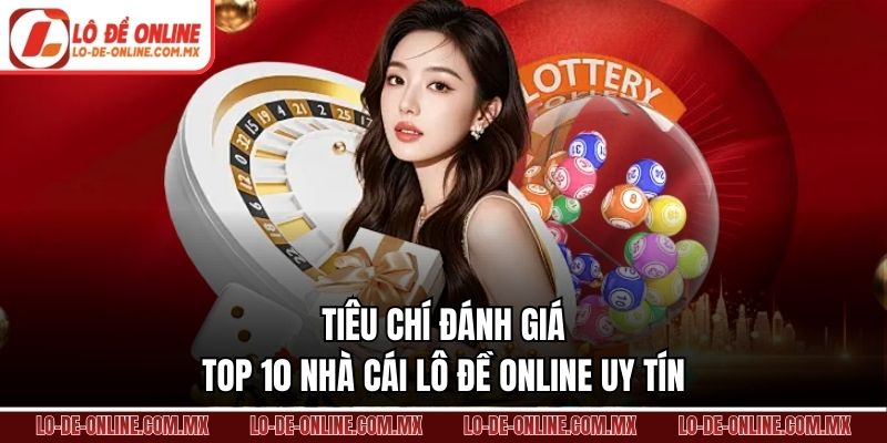 Tiêu chí đánh giá top 10 nhà cái lô đề online uy tín