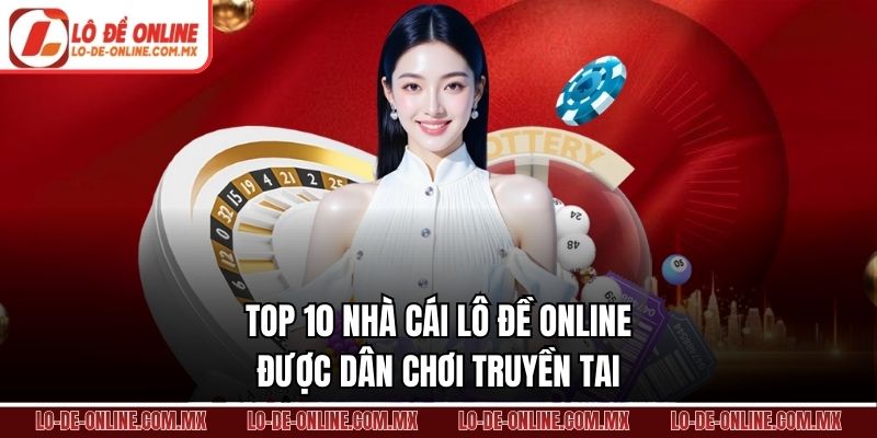 Top 10 nhà cái lô đề online được dân chơi truyền tai