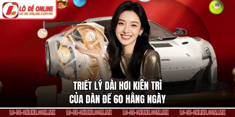 Triết lý dài hơi kiên trì của dàn đề 60 hằng ngày