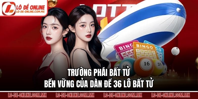 Trường phái bất tử bền vững của dàn đề 36 lô bất tử