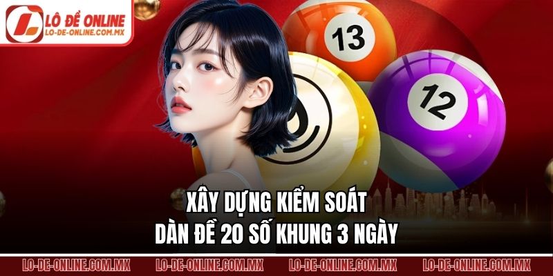 Xây dựng kiểm soát dàn đề 20 số khung 3 ngày